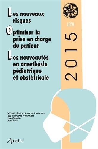 JEPU 2015: Actes de la XXXVIIe réunion de perfectionnement des infirmières et infirmiers anesthésistes. Les nouveaux risques. Optimiser la prise en ... en anesthésie pédiatrique et obstétricale.