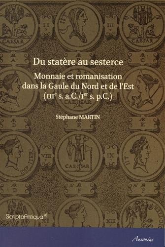 Du statère au sesterce : Monnaie et romanisation dans la Gaule du Nord et de l'Est (IIIe siècle aC/Ier siècle pC)