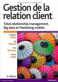 Gestion de la relation client 4e édition : Total relationship management, Big data et Marketing mobile