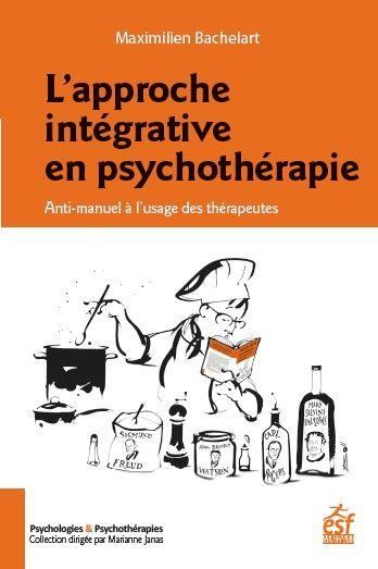 L'approche intégrative en psychothérapie : Anti-manuel à l'usage des thérapeutes