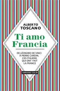 Ti Amo Francia - de Léonard de Vinci a Pierre Cardin, Ces Italiens Qui Ont Fait la France