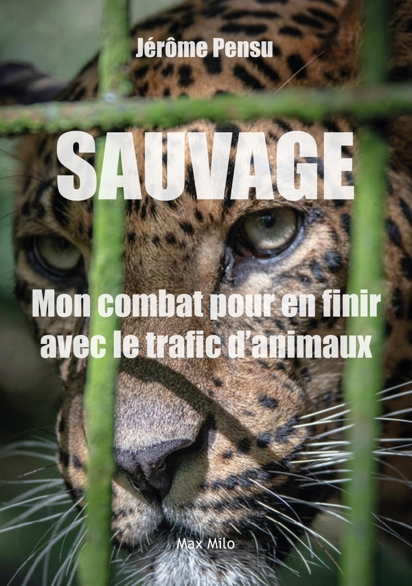 Sauvage !: Mon combat pour en finir avec le trafic d’animaux en France