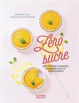 Zéro sucre: Desserts 100 % gourmands sans sucres ajoutés ni édulcorants