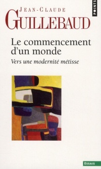 Le Commencement d'un monde. Vers une modernité métisse