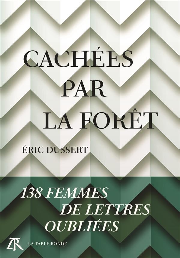 Cachées par la forêt: 138 femmes de lettres oubliées