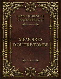 Mémoires D'Outre Tombe: François-René de Chateaubriand