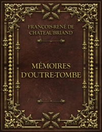 Mémoires D'Outre Tombe: François-René de Chateaubriand