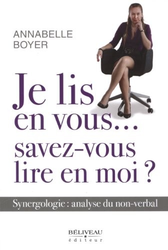 Je lis en vous.savez-vous lire en moi ? Synergologie : analyse du non-verbal