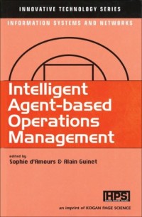 Intelligent agent-based operations management : innovative technology series, information systems and networks