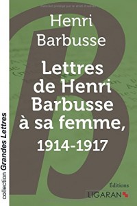 Lettres de Henri Barbusse à sa femme, 1914-1917