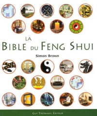 La Bible du Feng Shui : Un guide détaillé pour améliorer votre maison, votre santé, vos finances et votre vie