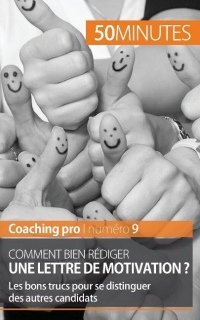 Comment bien rédiger une lettre de motivation ?: Les bons trucs pour se distinguer des autres candidats