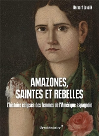 Amazones, saintes et rebelles - L’histoire éclipsée des femm