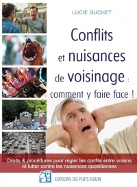 Conflits et nuisances de voisinage : comment y faire face !: Droits et procédures pour régler les conflits entre voisins et lutter contre les nuisances quotidiennes