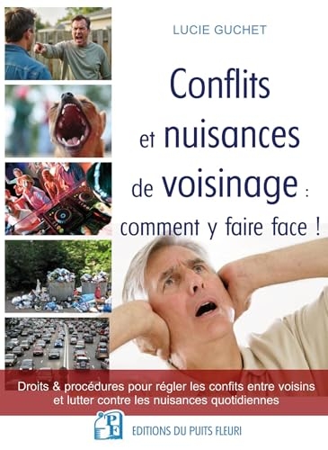 Conflits et nuisances de voisinage : comment y faire face !: Droits et procédures pour régler les conflits entre voisins et lutter contre les nuisances quotidiennes