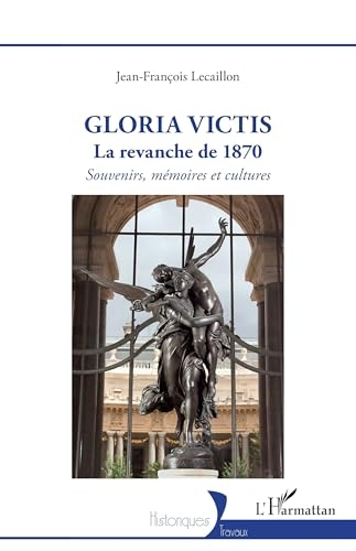 Gloria Victis: La revanche de 1870 - Souvenirs, mémoires et cultures