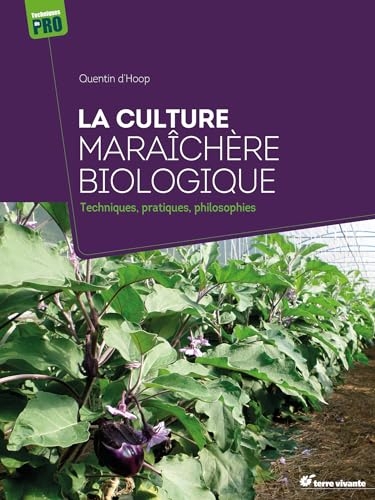 La culture maraîchère biologique : Techniques, pratiques, philosophies