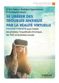 Se libérer des troubles anxieux par la réalité virtuelle: Psychothérapie pour traiter les phobies, l'inquiétude chronique, les TOC et la phobie sociale