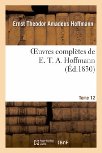 Oeuvres complètes de E. T. A. Hoffmann.Tome 12 Singulières tribulations d'un directeur de théâtre