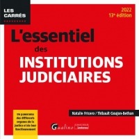 L ESSENTIEL DES INSTITUTIONS JUDICIAIRES, 13EME EDITION: PRINCIPES FONDAMENTAUX DE LA JUSTICE - ORGANES DE LA JUSTICE - ACTEURS JUSTICE