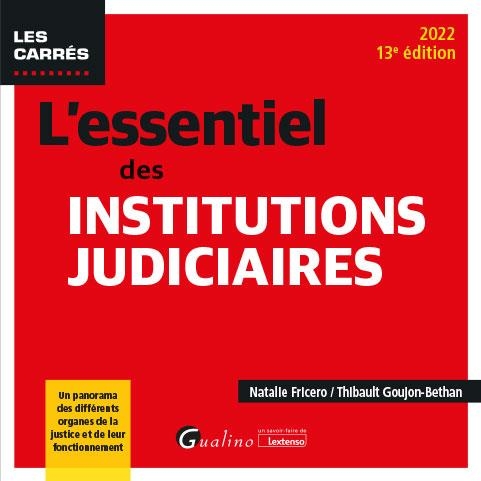 L ESSENTIEL DES INSTITUTIONS JUDICIAIRES, 13EME EDITION: PRINCIPES FONDAMENTAUX DE LA JUSTICE - ORGANES DE LA JUSTICE - ACTEURS JUSTICE