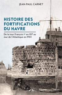 Histoire des fortifications du Havre : De la tour François Ier en 1517 au mur de l'Atlantique en 1944