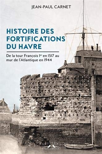 Histoire des fortifications du Havre : De la tour François Ier en 1517 au mur de l'Atlantique en 1944