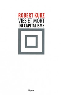 Vies et mort du capitalisme : Chroniques de la crise