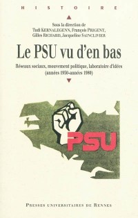 Le PSU vu d'en bas : Réseaux sociaux, politique, laboratoire d'idées (années 1950-années 1980)
