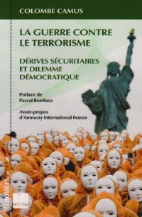La Guerre contre le terrorisme. Dérives sécuritaires et dilemme démocratique