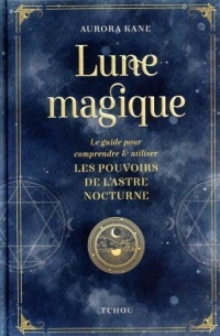 Lune magique, le guide pour comprendre et utiliser les pouvoirs de la lune