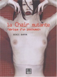 La Chair mutante : Fabrique d'un posthumain