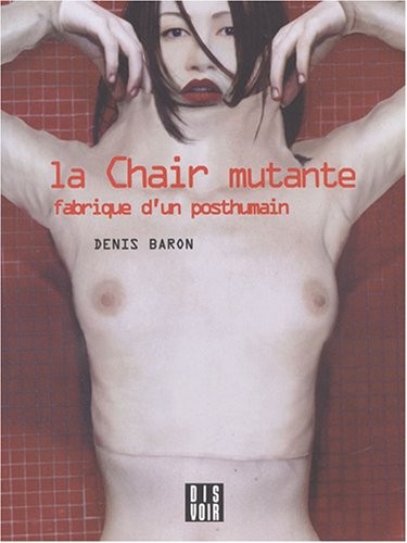 La Chair mutante : Fabrique d'un posthumain