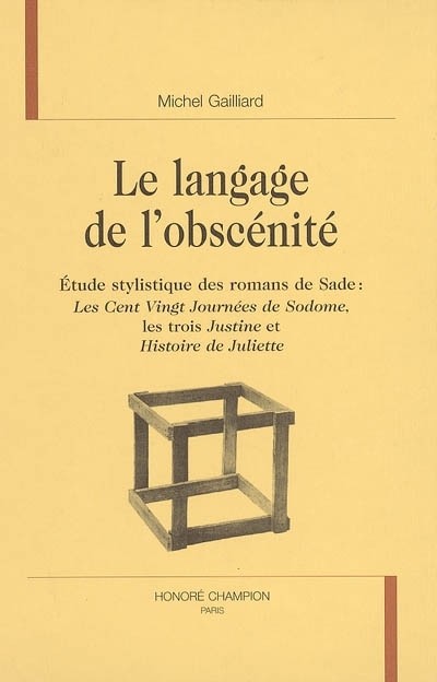 Le langage de l'obscénité : Etude stylistique des romans de DAF de Sade : Les Cent Vingt JOUrnées de Sodome, Les trois Justines et Histoire de Juliette