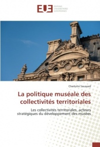 La politique muséale des collectivités territoriales: Les collectivités territoriales, acteurs stratégiques du développement des musées