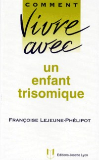 VIVRE AVEC UN ENFANT TRISOMIQUE. Edition 1998 revue et mise à jour