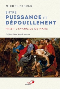 Entre Puissance et Depouillement - Prier l'Evangile de Marc