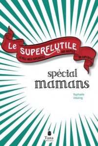 Le Superflutile - Spécial mamans