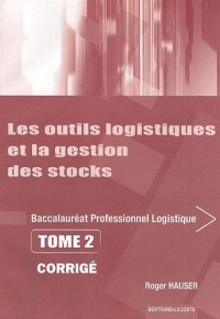 Les outils logistiques et la gestion des stocks Bac pro Logistique : Tome 2 corrigé
