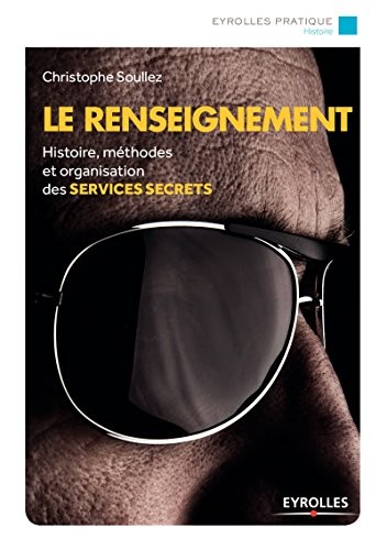 Le renseignement: Histoire, méthodes et organisation des services secrets