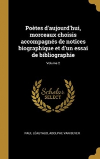 Poètes d'aujourd'hui, morceaux choisis accompagnés de notices biographique et d'un essai de bibliographie; Volume 2