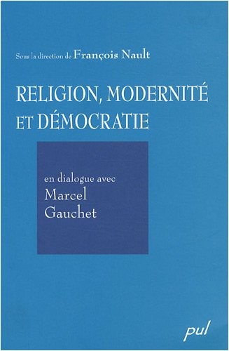 Religion, modernité et démocratie : En dialogue avec Marcel Gauchet