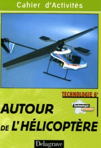 Technologie 6e Autour de l'hélicoptère : Cahier d'activités