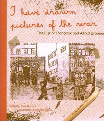 I Have Drawn Pictures of the War. the Eye of Françoise and Alfred Bra Uner