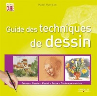 Guide des techniques de dessin: Crayon. Fusain. Pastel. Encre. Techniques mixtes.