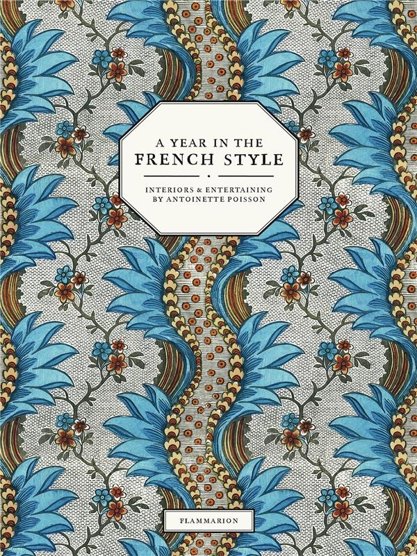 A Year in a French Manor: Interiors and Entertaining by Antoinette Poisson