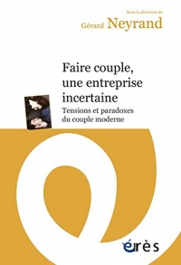 Faire couple, une entreprise incertaine : Tensions et paradoxes du couple moderne