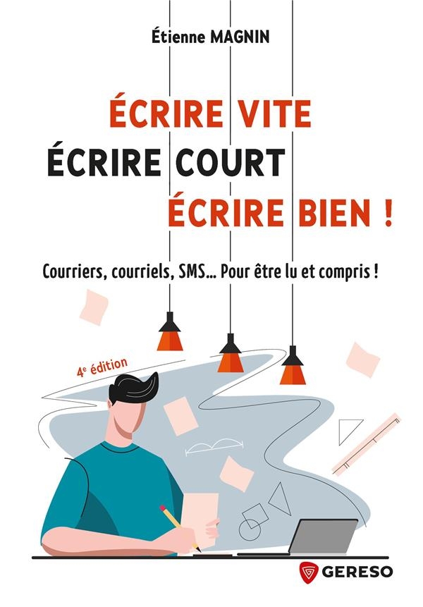 Écrire vite, écrire court, ecrire bien !: Courriers, courriels, SMS... Pour être lu et vraiment compris !
