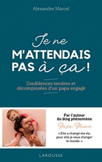 Je ne m'attendais pas à ça !: Confidences tendres et décomplexées d'un papa engagé