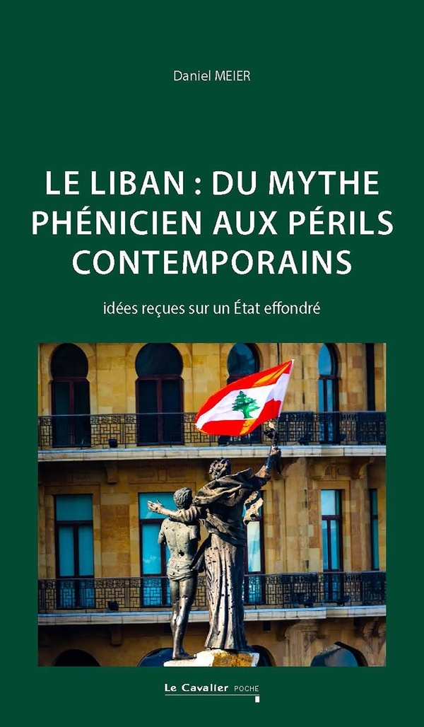 Le Liban : du mythe phénicien aux périls contemporains: idées reçues sur un État à la dérive